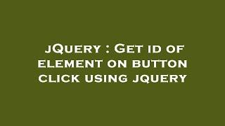 jQuery : Get id of element on button click using jquery