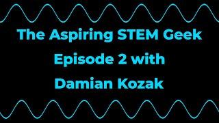 The Aspiring STEM Geek - Robotics with Damian Kozak - #2