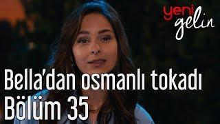 Yeni Gelin 35. Bölüm - Bella'dan Osmanlı Tokatı