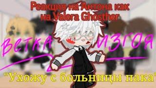 |•Реакция на Антона как на Valera Ghosther "Ухожу с больницы пака" •| //ветка изгоя\\ чит. опис.