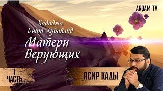 Хадиджа бинт Хувайлид (1-я серия). 1-я часть. Матери верующих | Ясир Кады (rus sub)