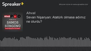 Sevan Nişanyan: Atatürk olmasa adımız ne olurdu?