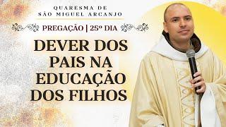 Dever dos pais na educação dos filhos | Quaresma de São Miguel | Pregação | 25º Dia