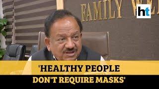 Coronavirus: 'People with good health don't require masks,' says Harsh Vardhan