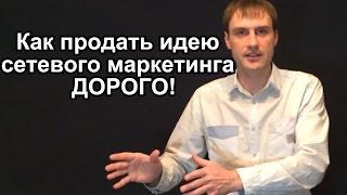 КАК ПРОДАТЬ ИДЕЮ СЕТЕВОГО МАРКЕТИНГА ДОРОГО || ИГОРЬ ЧЕРНОУСОВ