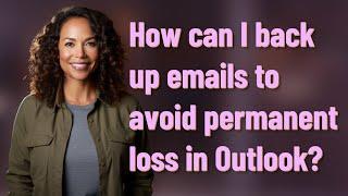 How can I back up emails to avoid permanent loss in Outlook?