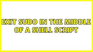 Exit sudo in the middle of a shell script (2 Solutions!!)