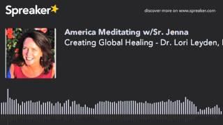 Creating Global Healing - Dr. Lori Leyden, Psychotherapist & Humanitarian