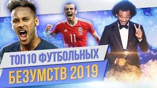 ТОП 10 Футбольных безумств 2019