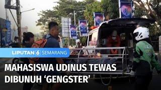 Nahas! Mahasiswa Udinus Tewas, Jadi Korban Salah Sasaran 'Gengster' | Liputan 6 Semarang