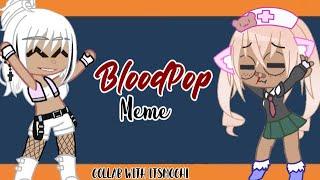 BloodPop Meme [] Collab with @ItsMochi