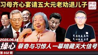 操心：习母齐心宴请五大元老劝退儿子，蔡奇与习惊人一幕暗藏天大信号，关键时刻中南海认怂了。《老灯开讲第932期》