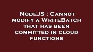 NodeJS : Cannot modify a WriteBatch that has been committed in cloud functions