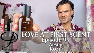 Aesop Rozu perfume review on Persolaise Love At First Scent episode 95