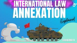 Annexation of territory international Law simplified