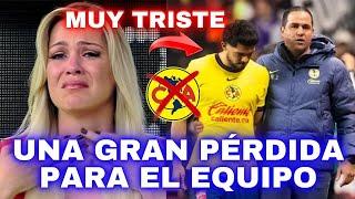 ¡TRISTE PÉRDIDA! ¡LO PEOR ESTÁ CONFIRMADO! | NOTICIAS DEL CLUB AMERICA HOY