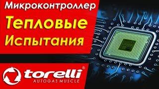 Тепловые испытания микроконтроллера. Электроника Torelli. Газобаллонное оборудование (ГБО)