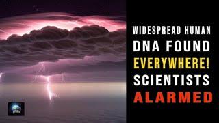 Widespread Human DNA Found Everywhere! Scientists Alarmed | Cosmic Mysteries