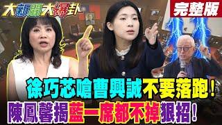 【#大新聞大爆卦 中】徐巧芯嗆曹興誠不要落跑!陳鳳馨揭藍一席都不掉狠招! 柯建銘露餡大罷免不樂觀了?陳鳳馨揭藍一席都不掉狠招!青鳥爆崩潰了5藍委罷不掉了!完整版 @大新聞大爆卦HotNewsTalk​