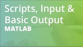 MATLAB: Scripts, Input & Basic Output