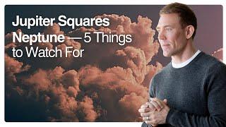 Jupiter Squares Neptune — 5 Things to Watch For