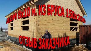 Дом 8х10 м. из бруса 150х200 мм. Отзыв заказчика.