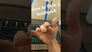 How to flick a Toothpick