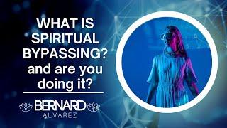 What is Spiritual Bypassing and are you doing it? with Bernard Alvarez