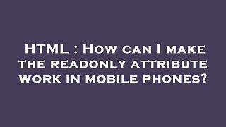 HTML : How can I make the readonly attribute work in mobile phones?