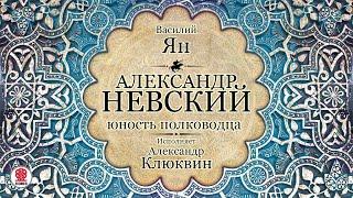 ВАСИЛИЙ ЯН «АЛЕКСАНДР НЕВСКИЙ. Юность полководца». Аудиокнига. Читает Александр Клюквин