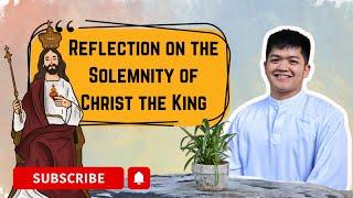 SOLEMNITY OF CHRIST THE KING | REFLECTION | BRO. SEAN CASS ALVAREZ