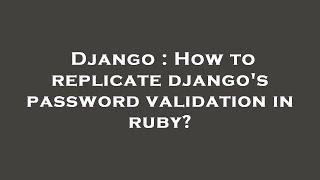 Django : How to replicate django's password validation in ruby?