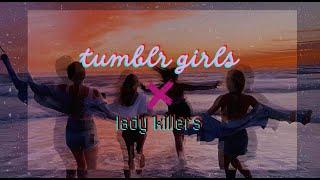 lady killers X Tumblr girls Tiktok VErsion