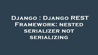 Django : Django REST Framework: nested serializer not serializing