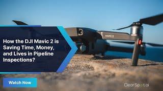 How the DJI Mavic 2 is Saving Time, Money, and Lives in Pipeline Inspections?