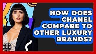 How Does Chanel Compare To Other Luxury Brands? - Designer Brands Spotlight