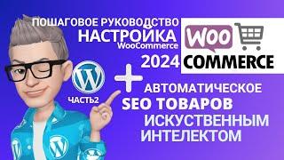 WooCommerce WordPress 2024 ️ Настройка + Искусственным интеллектом SEO оптимизация  товаров.