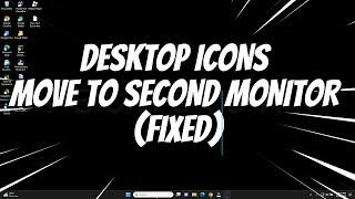 Desktop Icons Moved to Second Monitor (FIXED)