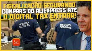 TAXAÇÃO ALIEXPRESS ACONTECENDO? FISCALIZAÇÃO SEGURANDO COMPRAS DO ALIEXPRESS ATÉ O DIGITAL TAX ENTRA