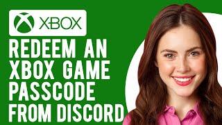 How to Redeem an Xbox Game Passcode From Discord (A Step-By-Step Guide)