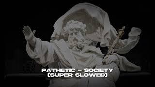 Pathetic - Society (Super-slowed)