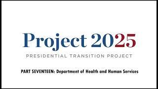 Project 2025 PART 17:  Department of Health and Human Services