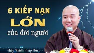 6 KIẾP NẠN Đời Người Ai Cũng Phải Trải Qua - Thầy Thích Pháp Hòa