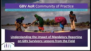 Understanding the Impact of Mandatory Reporting on GBV Survivors: Lessons from the Field