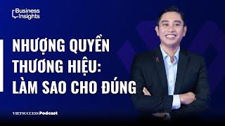 Business Insights #30 | Kinh doanh nhượng quyền thế nào cho đúng? | Thế Trung, CT Lean Franchise