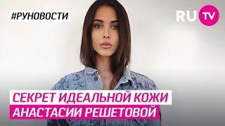 Секрет идеальной кожи Анастасии Решетовой