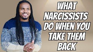 4 Things A Narcissist does when you TAKE THEM BACK