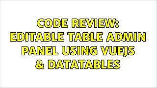 Code Review: Editable table admin panel using Vuejs & Datatables