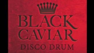 Black Caviar - Disco Drum