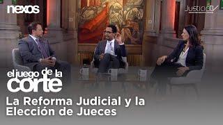 El Juego de la Corte | La Reforma Judicial y la Elección de Jueces